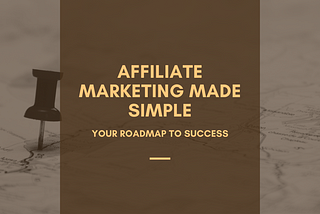 Affiliate Marketing Made Simple: Your Roadmap to Success
