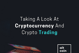 Taking A Look At Cryptocurrency And Crypto Trading.