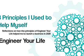 Title Image for 3 Principles I Used to Help Myself, by Engineer Your Life