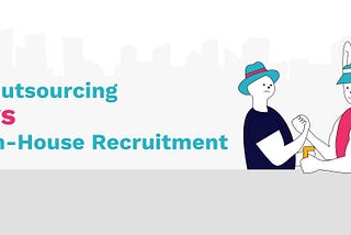 Outsourcing vs. In-House Recruitment: What to Choose?