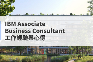 IBM Associate Consultant/Business Consultant 工作經驗與心得