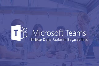 Microsoft Teams — Birlikte Daha Fazlası