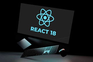 React 18 — What’s New, What Changed & Upgrade Guide