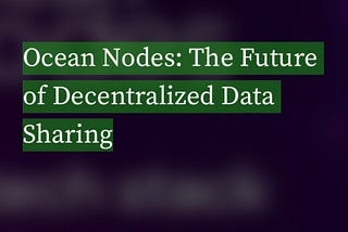 Ocean Nodes: The Future of Decentralized Data Sharing