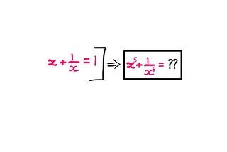 How To Really Solve This Tricky Algebra Problem (XII) — A whiteboard style graphic-illustration showing the following information: x + 1/x = 1; x⁵ + (1/x⁵) = What (??)