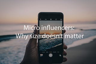 Why Micro Influencers Have a Macro Impact on Your Business