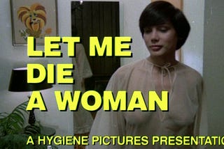 Let Me Die A Woman: Ugly, Exploitative, and Invaluable 45 Years Later