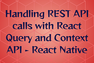 Using Context API with React Query (Tanstack Query) — React Native