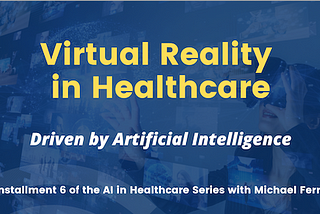 Virtual Reality — Part of The AI in Healthcare Series with Michael Ferro