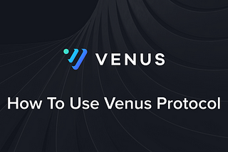 How To Use Venus Protocol: The Official Guide