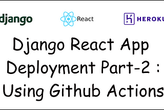 Django React App Deployment Part-2 — Using Github Actions