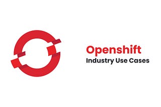 OpenShift Industry Use Cases