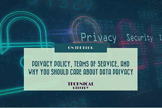 PRIVACY POLICY, TERMS OF SERVICE, AND WHY YOU SHOULD CARE ABOUT DATA PRIVACY