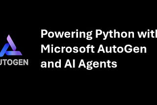 Powering Python with Microsoft AutoGen and AI Agents