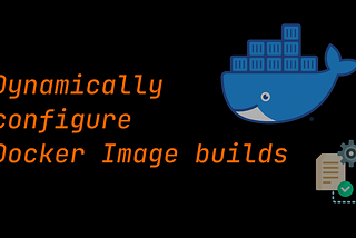 Dynamically configure Docker Image builds