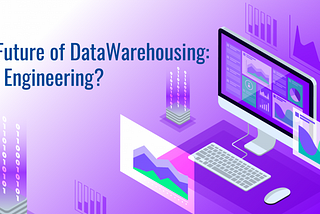 The Future Of Data Warehousing: Data Engineering?