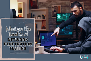 What are The Benefits of Network Penetration Testing?