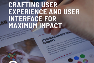 CRAFTING USER EXPERIENCE AND USER INTERFACE FOR MAXIMUM IMPACT