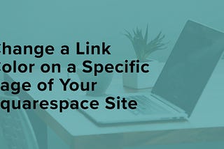 Change a Link Color on a Specific Page of Your Squarespace Site