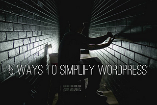 5 Ways to Simplify WordPress