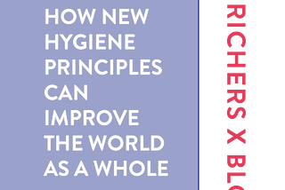 How new hygiene principles can improve the world as a whole, and help you build a better business.
