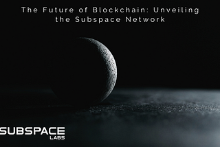The Future of Blockchain: Unveiling the Subspace Network