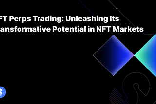 NFT 101: What Is NFT Perps Trading?