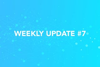 Weekly Update #7