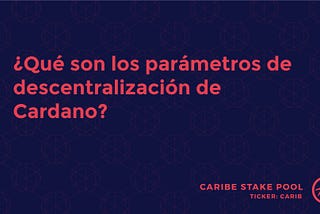 ¿Qué son los parámetros de descentralización de Cardano?