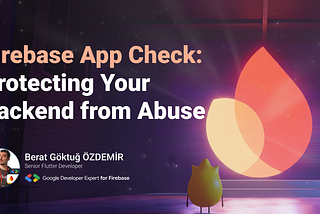 Firebase App Check: Protecting Your Backend from Abuse