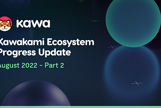 Kawakami Ecosystem Progress Update — August 2022 [Part 2]