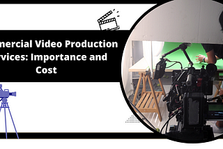 Commercial Video Production Services: Importance and Cost