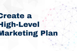 5 Steps to Create a High-Level Marketing Plan.