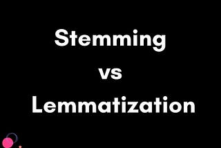 Stemming Vs Lemmatization