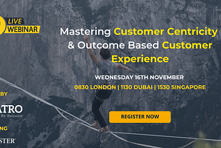 Live Webinar- Mastering Customer Centricity & Outcome driven Customer Experience