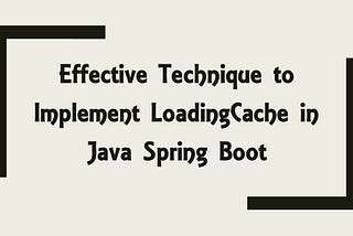 Effective Technique to Implement LoadingCache in Java Spring Boot using Guava