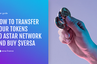 How to transfer your tokens to AstarNetwork and buy $VERSA