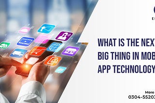 What is the Next Big Thing in Mobile App Technology?