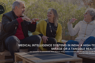 Say Goodbye to Guesswork: How Medical Intelligence Systems are Making Healthcare in India Smarter (and Less Baffling!)