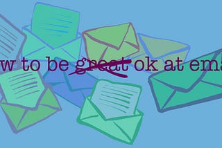 An image of emails with “how to be ok at emails” written across it