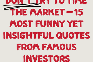 Don’t try to time the MARKET — 15 most funny yet insightful quotes from famous investors