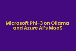 Microsoft Phi-3 on Ollama and Azure AI’s MaaS