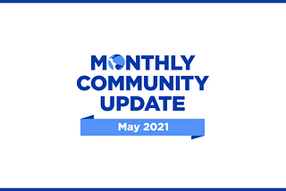 May 2021 Community Update