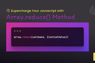 Supercharge Your JavaScript with the reduce() Method