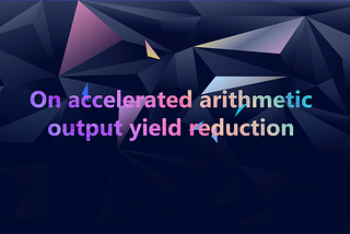On accelerated arithmetic output yield reduction