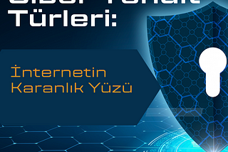 Siber Tehdit Türleri: İnternetin Karanlık Yüzü