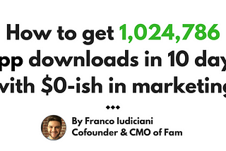 Here’s exactly how Fam got 1,024,786 downloads in 10 days (with $0-ish in marketing)