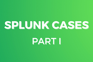 SPLUNK CASES