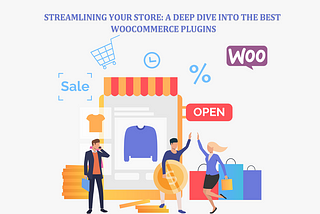 Streamlining Your Store: A Deep Dive into the Best WooCommerce Plugins