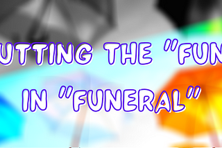 Putting the “Fun” in “Funeral”
